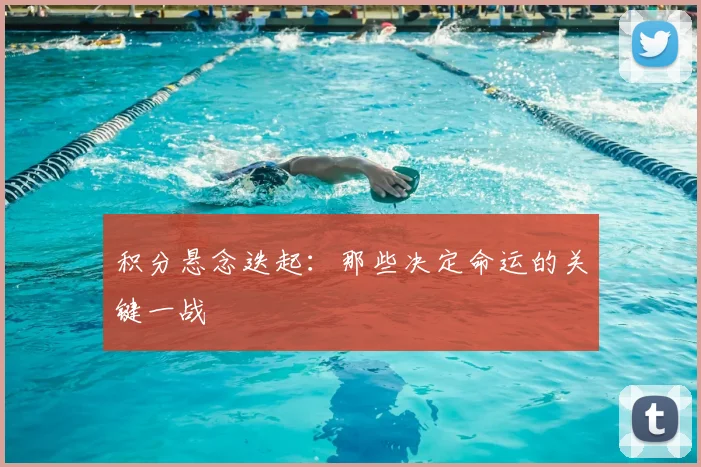 积分悬念迭起：那些决定命运的关键一战